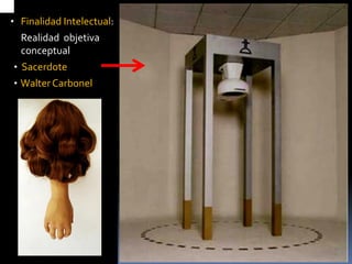 •Finalidad Intelectual: 
Realidad objetiva conceptual 
•Sacerdote 
•Walter Carbonel  