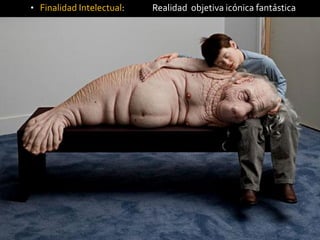 •Finalidad Intelectual: Realidad objetiva icónica fantástica  