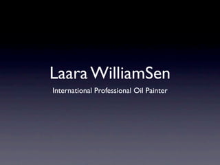 Laara WilliamSen
International Professional Oil Painter
 