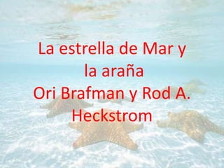 La estrella de Mar y
       la araña
Ori Brafman y Rod A.
     Heckstrom
 