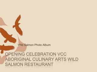 Wild Salmon Photo Album Opening Celebration VCC Aboriginal Culinary Arts Wild Salmon Restaurant 