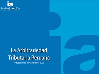 TITULO DEL TEMA La Arbitrariedad Tributaria Peruana Proyecciones a Octubre del 2005 