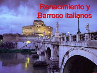 Renacimiento y
Barroco italianos
 