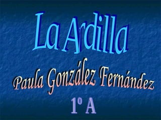 La Ardilla Paula González Fernández 1º A 