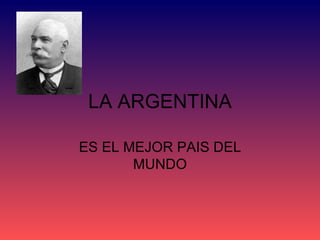 LA ARGENTINA ES EL MEJOR PAIS DEL MUNDO 