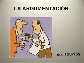 LA ARGUMENTACIÓN




            pp. 150-152
 