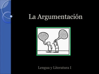 La ArgumentaciónLa Argumentación
Lengua y Literatura I
 