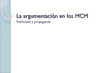 La argumentación en los MCM Publicidad y propaganda 