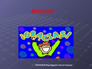 MUCHAS
PROFESOR:Mag.Alejandro Garcia Vergaray
 