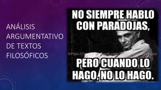 ANÁLISIS
ARGUMENTATIVO
DE TEXTOS
FILOSÓFICOS
 