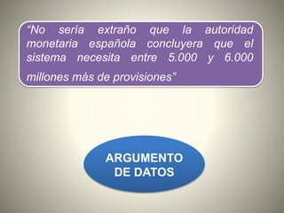 “No sería extraño que la autoridad
monetaria española concluyera que el
sistema necesita entre 5.000 y 6.000
millones más de provisiones”
ARGUMENTO
DE DATOS
 