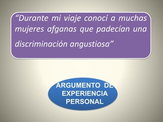 “Durante mi viaje conocí a muchas
mujeres afganas que padecían una
discriminación angustiosa”
ARGUMENTO DE
EXPERIENCIA
PERSONAL
 