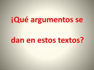 ¡Qué argumentos se
dan en estos textos?
 