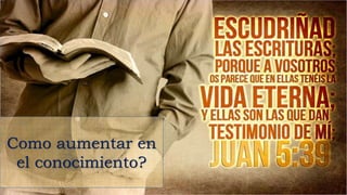 Como aumentar en
el conocimiento?
 