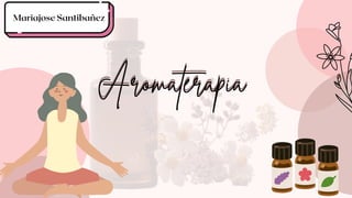 Aromaterapia
Aromaterapia
Mariajose Santibañez
 