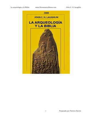 La arqueología y la Biblia www.librosmaravillosos.com John C. H. Laughlin
1 Preparado por Patricio Barros
 