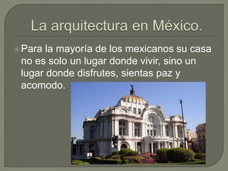 Para la mayoría de los mexicanos su casa
no es solo un lugar donde vivir, sino un
lugar donde disfrutes, sientas paz y
acomodo.
 