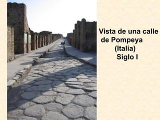 Vista de una calle
de Pompeya
     (Italia)
      Siglo I
 