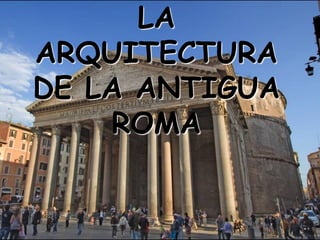 LA
ARQUITECTURA
DE LA ANTIGUA
    ROMA
 