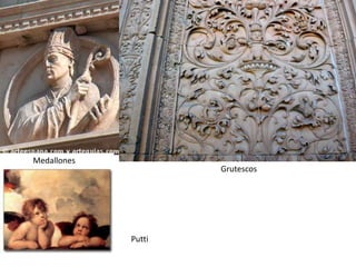 Grutescos
Putti
Medallones
 