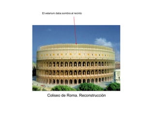 El velarium daba sombra al recinto




    Coliseo de Roma. Reconstrucción
 