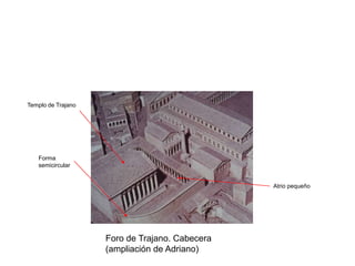 Templo de Trajano




   Forma
   semicircular


                                                Atrio pequeño




                    Foro de Trajano. Cabecera
                    (ampliación de Adriano)
 