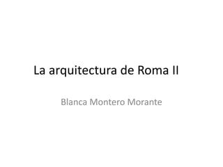 La arquitectura de Roma II

    Blanca Montero Morante
 