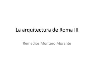 La arquitectura de Roma III

   Remedios Montero Morante
 