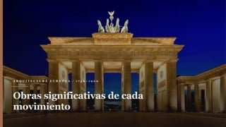 A R Q U I T E C T U R A E U R O P E A · 1 7 5 0 – 1 9 0 0
Obras significativas de cada
movimiento
 