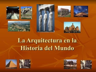 La Arquitectura en la
 Historia del Mundo
 