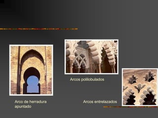 Arcos polilobulados
Arco de herradura
apuntado
Arcos entrelazados
 