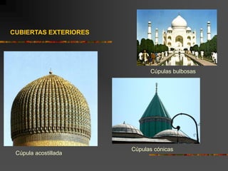 CUBIERTAS EXTERIORES
Cúpula acostillada
Cúpulas bulbosas
Cúpulas cónicas
 