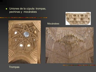  Uniones de la cúpula: trompas,
pechinas y mocárabes
Trompas
Mocárabes
 