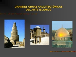 GRANDES OBRAS ARQUITECTÓNICAS
DEL ARTE ISLÁMICO
 