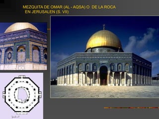MEZQUITA DE OMAR (AL - AQSA) O DE LA ROCA
EN JERUSALEN (S. VII)
 