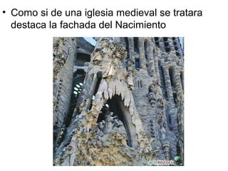• Como si de una iglesia medieval se tratara
destaca la fachada del Nacimiento
 