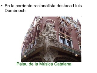 • En la corriente racionalista destaca Lluis
Domènech
Palau de la Música Catalana
 