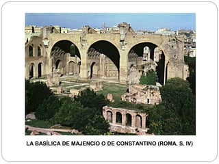 GRUESOS MUROS       BÓVEDAS DE CAÑÓN
              de mortero




LA BASÍLICA DE MAJENCIO O DE CONSTANTINO (ROMA, S. IV)
 