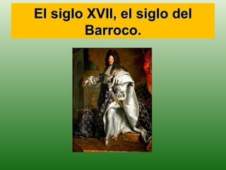 El siglo XVII, el siglo del
        Barroco.
 
