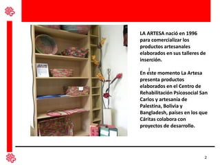 LA ARTESA nació en 1996
para comercializar los
productos artesanales
elaborados en sus talleres de
inserción.
    l
En est...