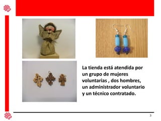 La tienda está atendida por
un grupo de mujeres
voluntarias , dos hombres,
un administrador voluntario
y un técnico contra...