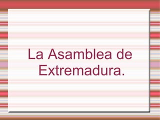 La Asamblea de Extremadura. 