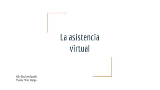 La asistencia
virtual
Alba Sánchez Aguado
Marina Zárate Crespo
 