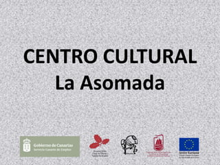 CENTRO CULTURAL
La Asomada

 