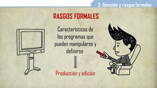 Componentes de programas infantiles
Mujeres, voces femeninas
Niños, voces de niños
Contacto visual
Marionetas
Animación
Voces especiales
Movimiento
Música animada
Rimas
Repeticiones
Modificaciones auditivas
 