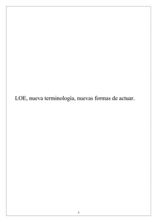 LOE, nueva terminología, nuevas formas de actuar.




                         3
 
