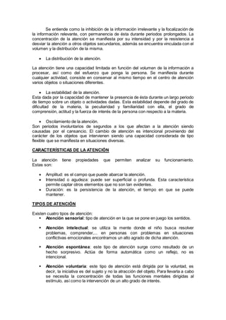 Se entiende como la inhibición de la información irrelevante y la focalización de
la información relevante, con permanenci...