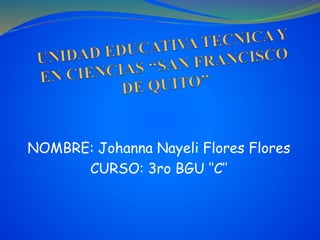 NOMBRE: Johanna Nayeli Flores Flores
CURSO: 3ro BGU ‘‘C’’
 