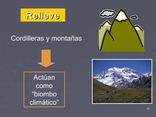 23
Cordilleras y montañas
Actúan
como
“biombo
climático”
RelieveRelieve
 
