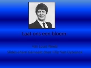 Laat ons een bloem Van Louis Neefs Slides-shareGemaakt door Filip Van Uytvanck 